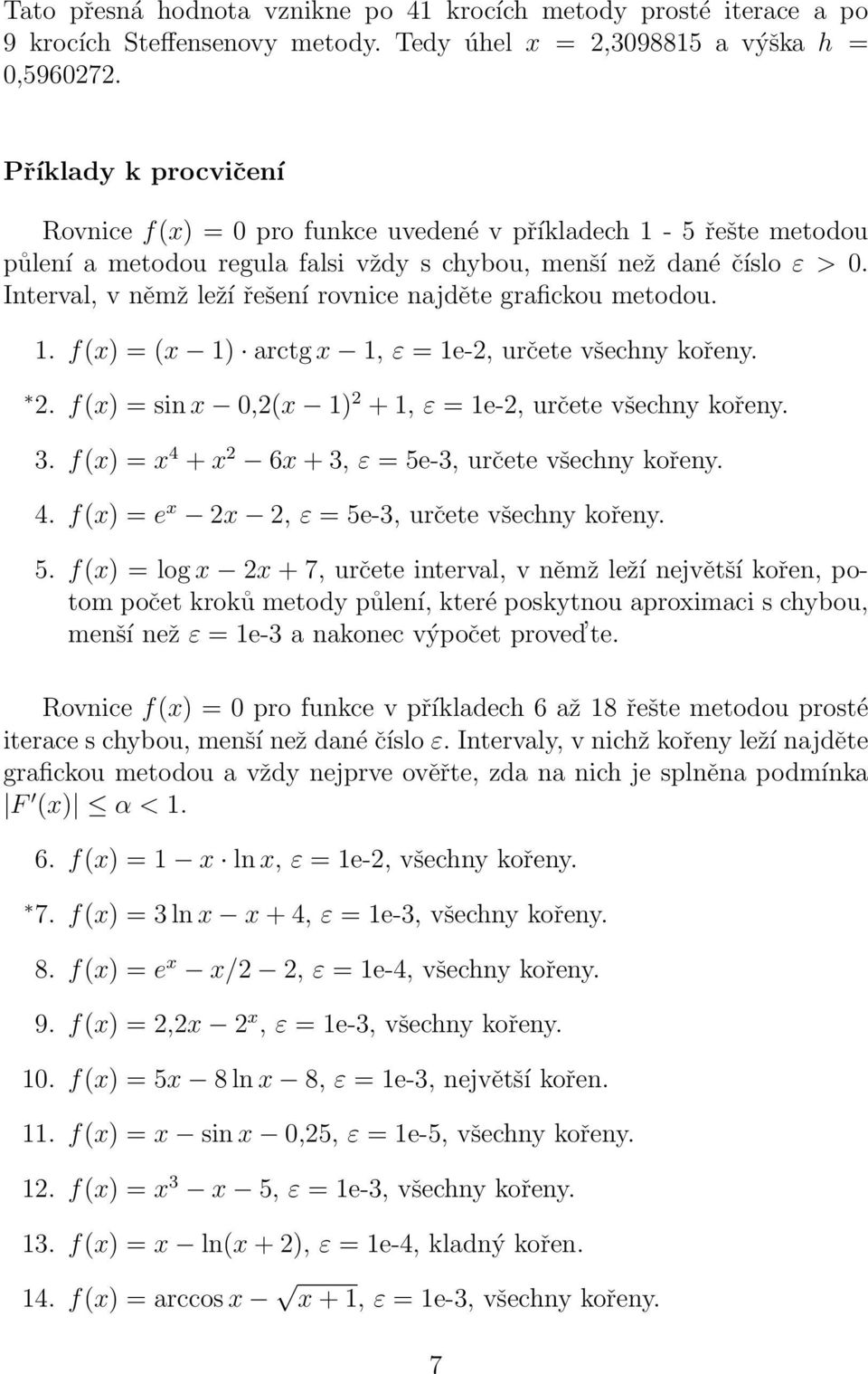 Interval, v němž leží řešení rovnce najděte grafckou metodou.. f(x) = (x ) arctg x, ε = e-2, určete všechny kořeny. 2. f(x) = sn x,2(x ) 2 +, ε = e-2, určete všechny kořeny. 3.