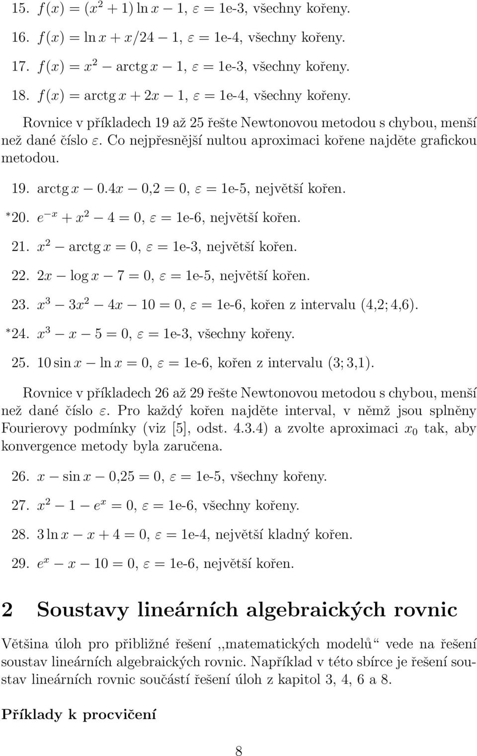 2. x 2 arctg x =, ε = e-3, největší kořen. 22. 2x log x 7 =, ε = e-5, největší kořen. 23. x 3 3x 2 4x =, ε = e-6, kořen z ntervalu (4,2; 4,6). 24. x 3 x 5 =, ε = e-3, všechny kořeny. 25.