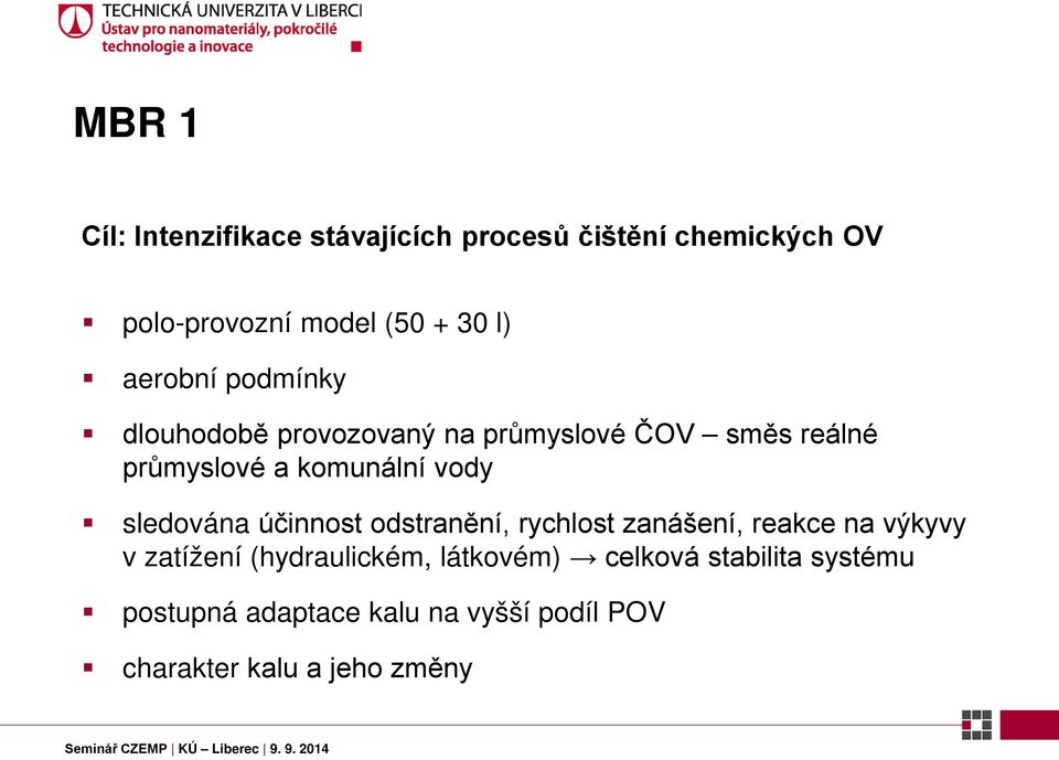 sledována účinnost odstranění, rychlost zanášení, reakce na výkyvy v zatížení (hydraulickém,