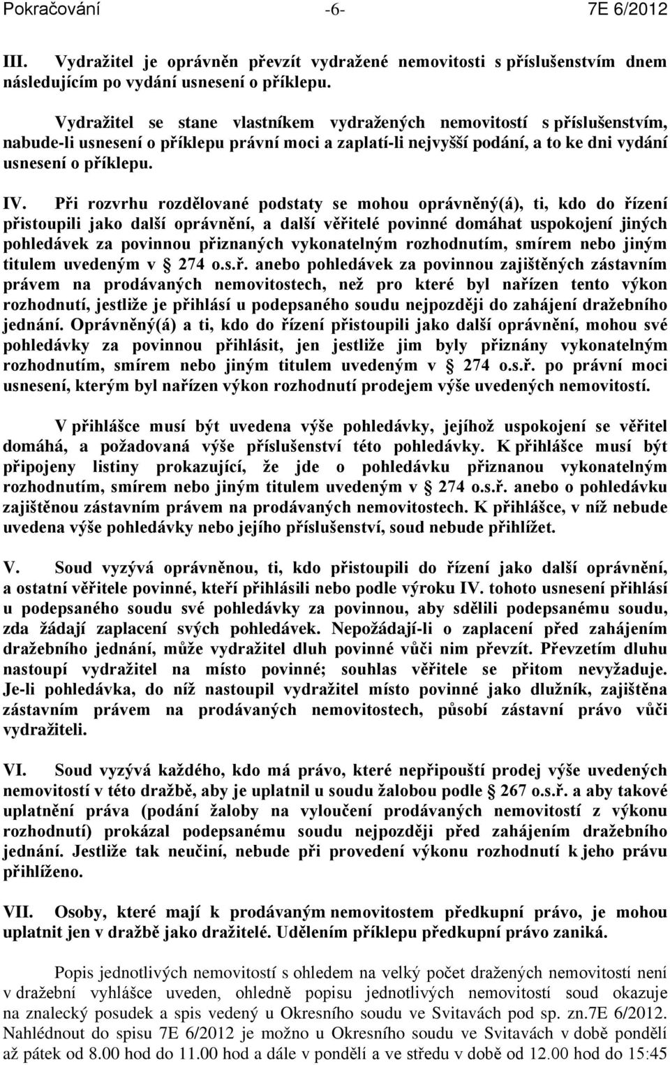 Při rozvrhu rozdělované podstaty se mohou oprávněný(á), ti, kdo do řízení přistoupili jako další oprávnění, a další věřitelé povinné domáhat uspokojení jiných pohledávek za povinnou přiznaných