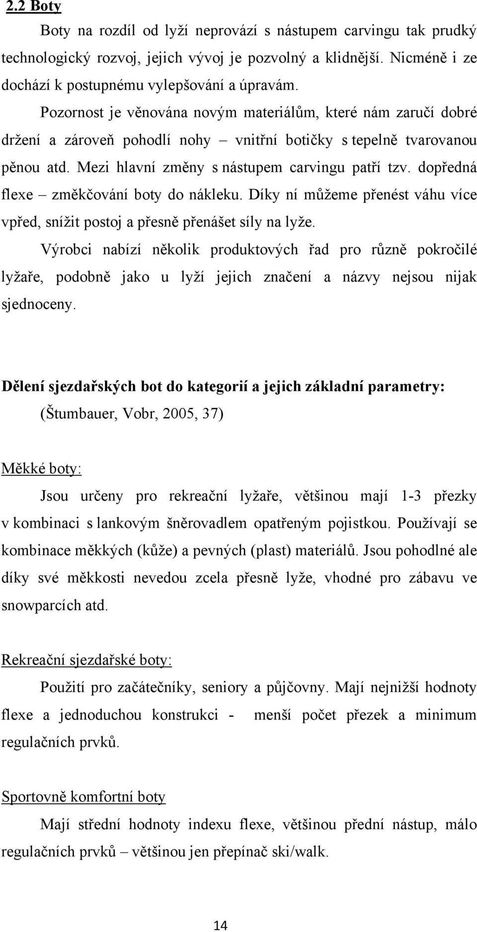 dopředná flexe změkčování boty do nákleku. Díky ní můžeme přenést váhu více vpřed, snížit postoj a přesně přenášet síly na lyže.