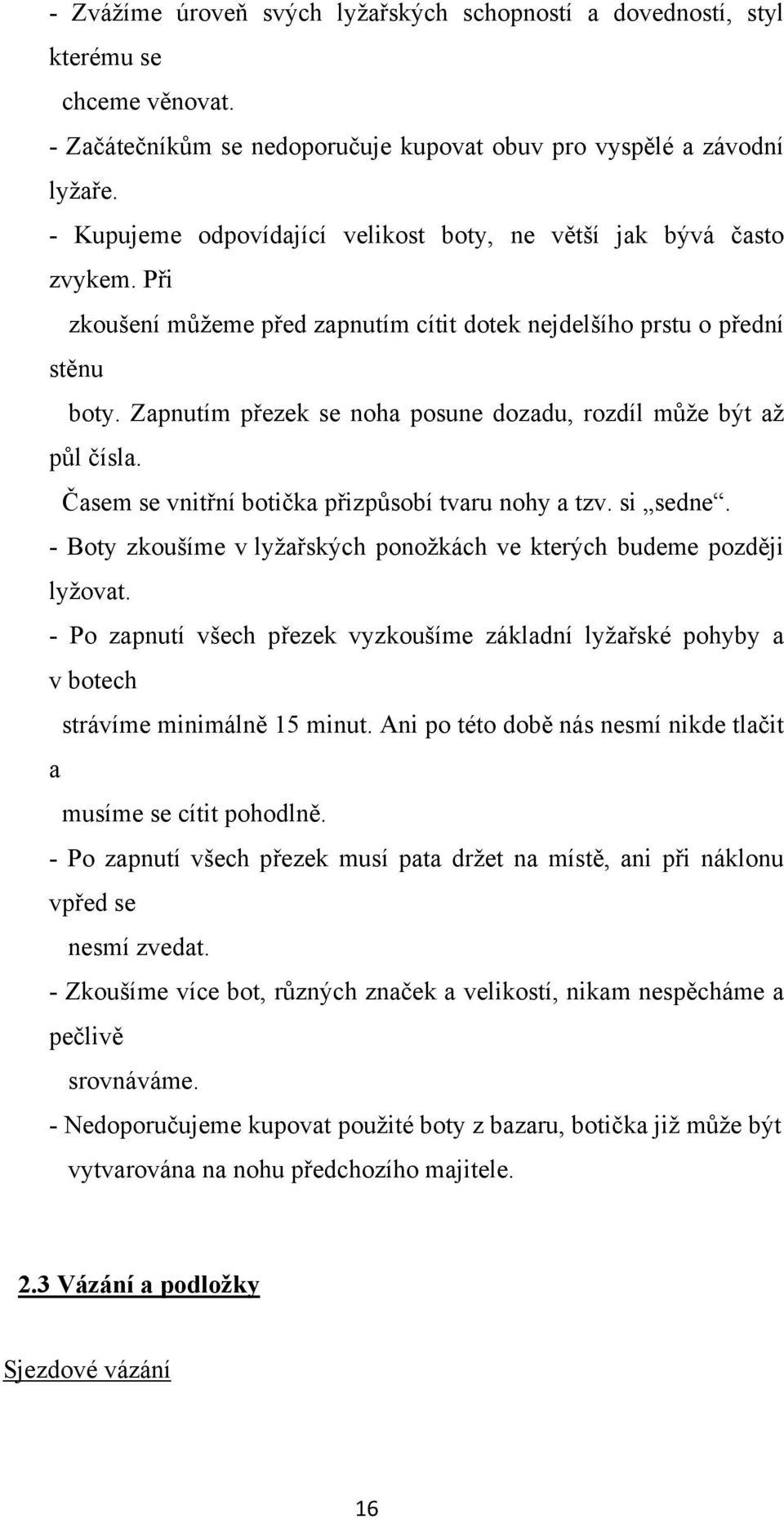 Zapnutím přezek se noha posune dozadu, rozdíl může být až půl čísla. Časem se vnitřní botička přizpůsobí tvaru nohy a tzv. si sedne.