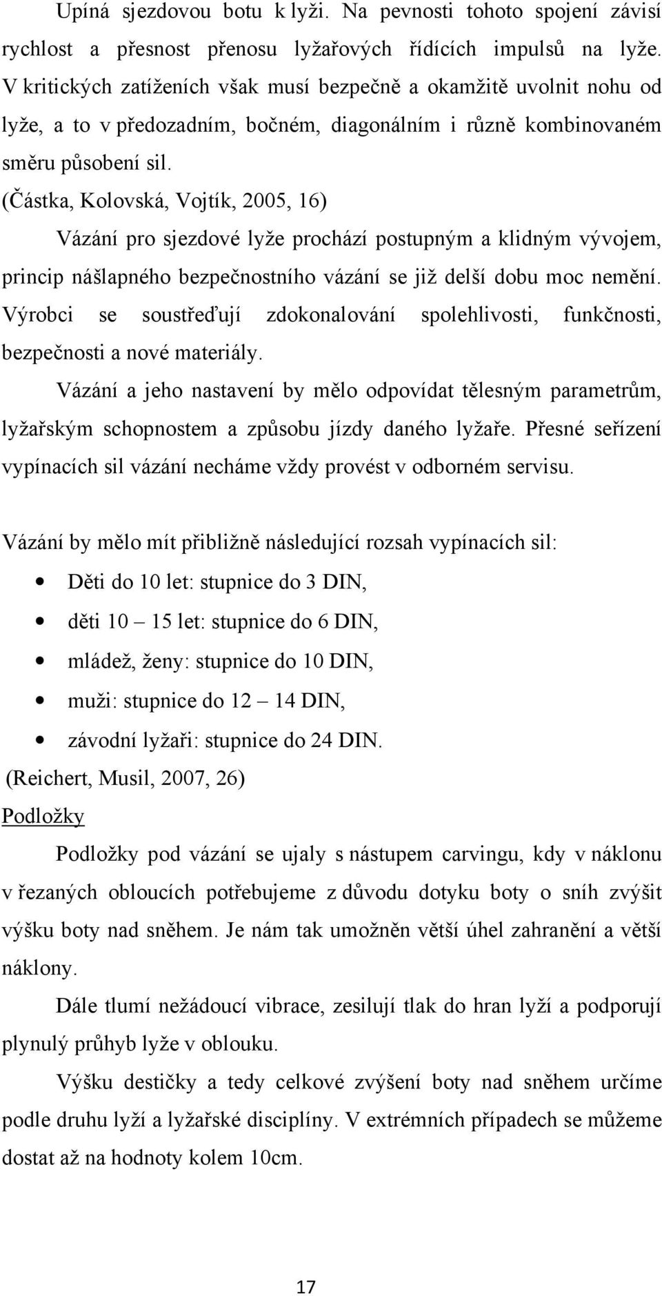 (Částka, Kolovská, Vojtík, 2005, 16) Vázání pro sjezdové lyže prochází postupným a klidným vývojem, princip nášlapného bezpečnostního vázání se již delší dobu moc nemění.