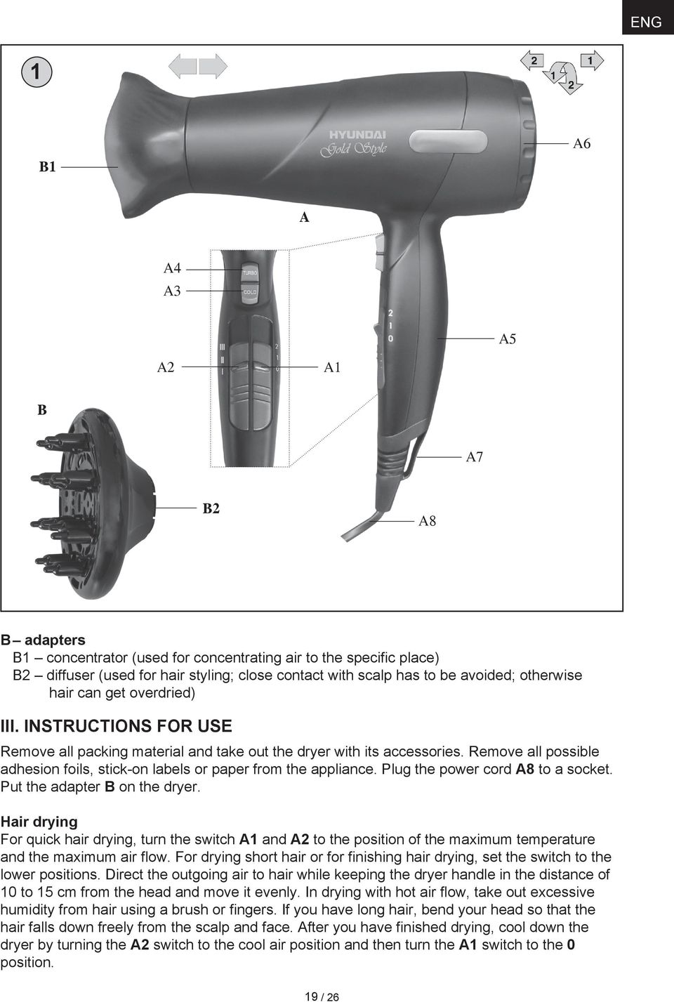 Remove all possible adhesion foils, stick-on labels or paper from the appliance. Plug the power cord A8 to a socket. Put the adapter B on the dryer.