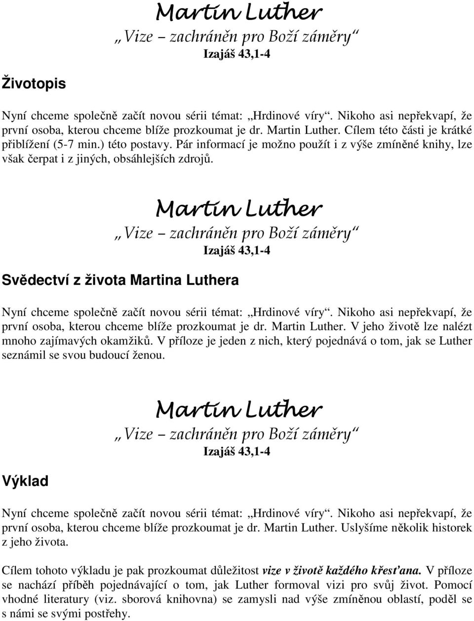 Martin Luther Vize zachráněn pro Boží záměry Izajáš 43,1-4 z života Martina Luthera Nyní chceme společně začít novou sérii témat: Hrdinové víry.
