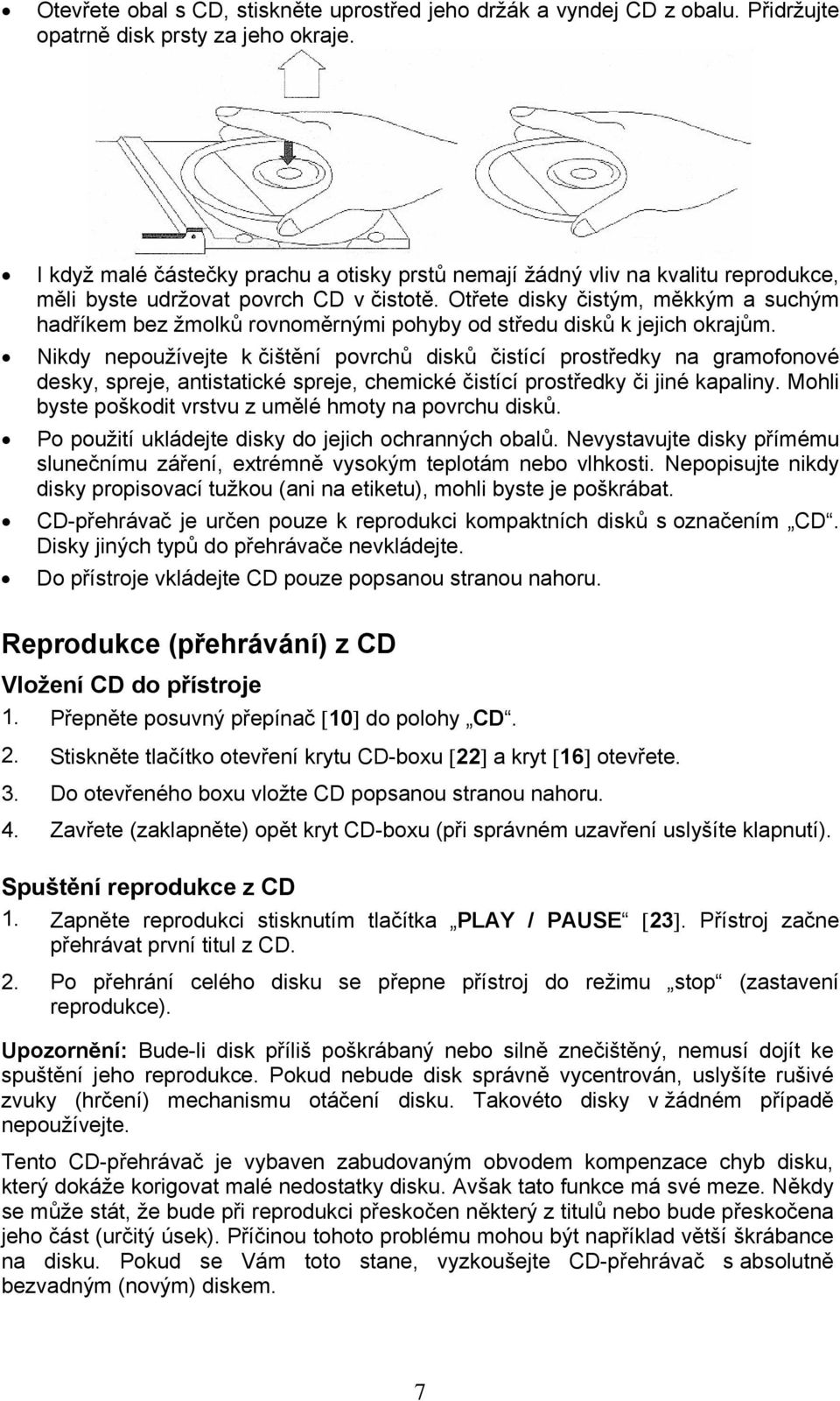 Otřete disky čistým, měkkým a suchým hadříkem bez žmolků rovnoměrnými pohyby od středu disků k jejich okrajům.