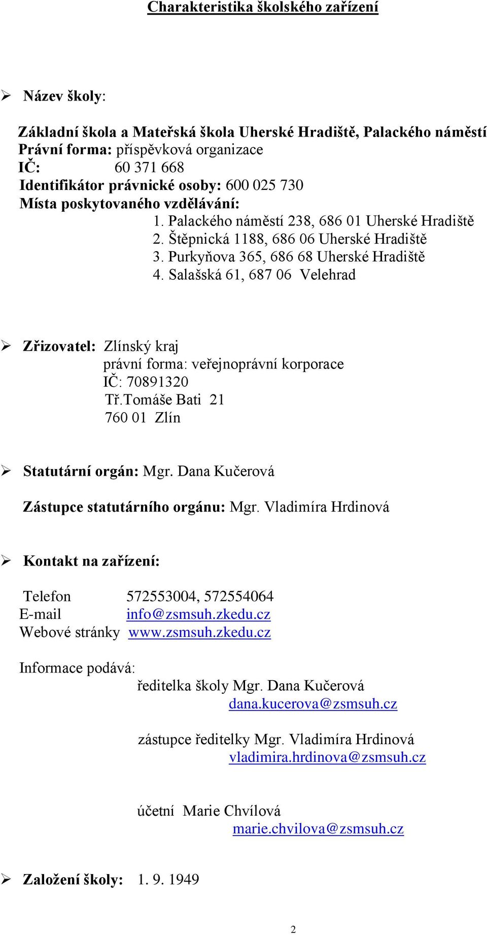 Salašská 61, 687 06 Velehrad Zřizovatel: Zlínský kraj právní forma: veřejnoprávní korporace IČ: 70891320 Tř.Tomáše Bati 21 760 01 Zlín Statutární orgán: Mgr.