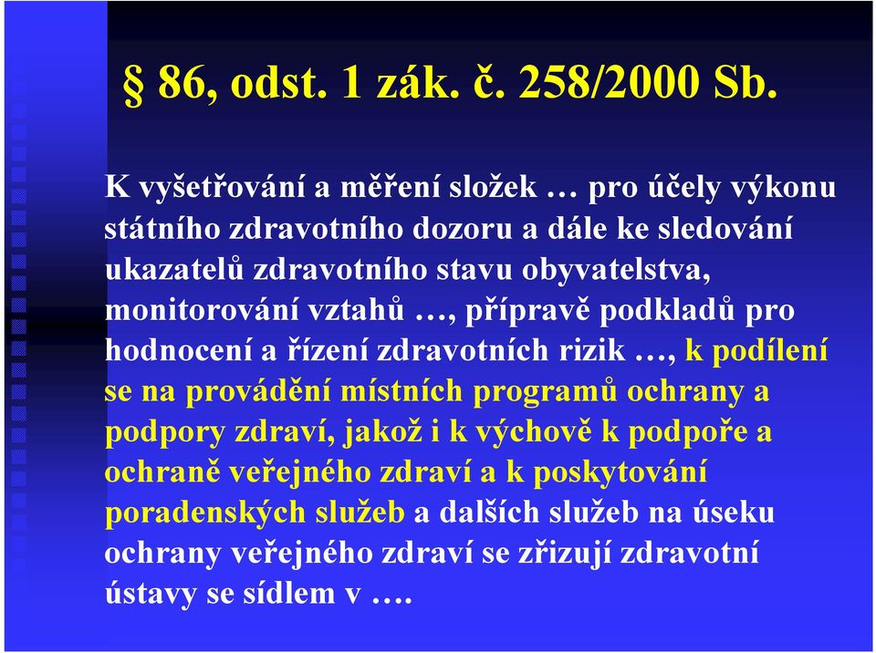 obyvatelstva, monitorování vztahů, přípravě podkladů pro hodnocenía řízenízdravotních rizik, k podílení se na provádění