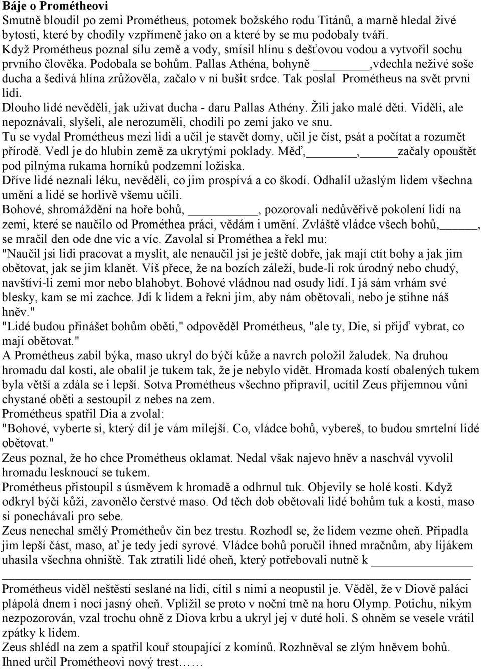 Pallas Athéna, bohyně,vdechla neživé soše ducha a šedivá hlína zrůžověla, začalo v ní bušit srdce. Tak poslal Prométheus na svět první lidi.