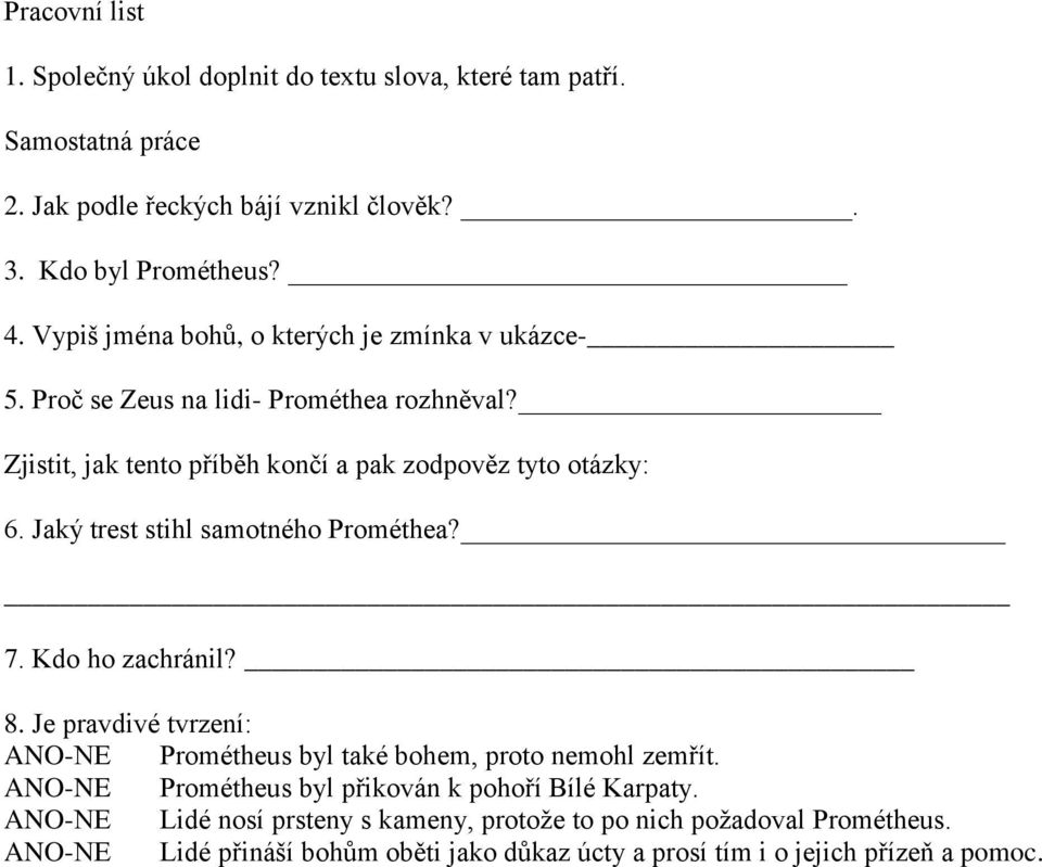 Jaký trest stihl samotného Prométhea? 7. Kdo ho zachránil? 8. Je pravdivé tvrzení: ANO-NE Prométheus byl také bohem, proto nemohl zemřít.