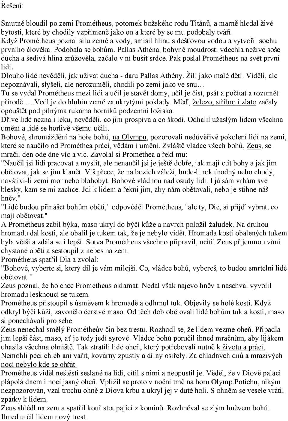 Pallas Athéna, bohyně moudrosti vdechla neživé soše ducha a šedivá hlína zrůžověla, začalo v ní bušit srdce. Pak poslal Prométheus na svět první lidi.