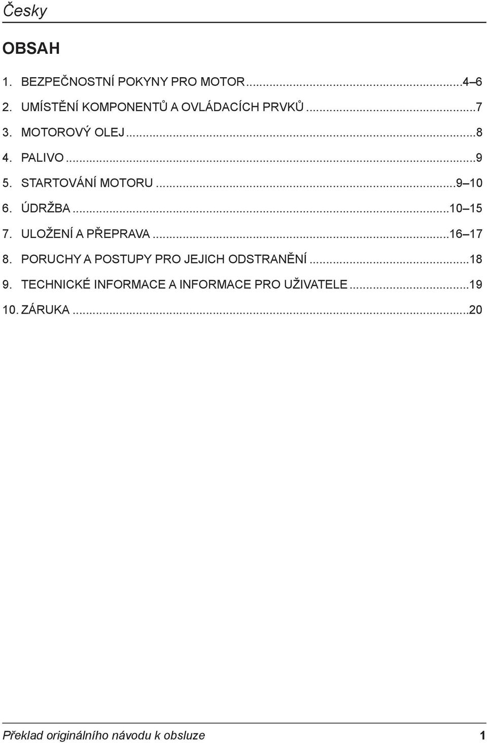 ULOŽENÍ A PŘEPRAVA...16 17 8. PORUCHY A POSTUPY PRO JEJICH ODSTRANĚNÍ...18 9.