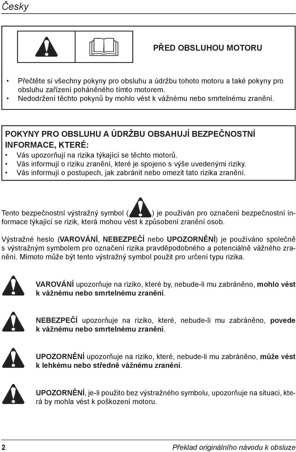 Vás informují o riziku zranění, které je spojeno s výše uvedenými riziky. Vás informují o postupech, jak zabránit nebo omezit tato rizika zranění.