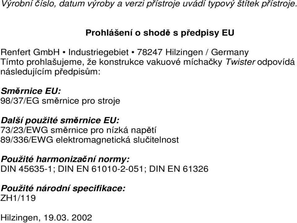 míchačky Twister odpovídá následujícím předpisům: Směrnice EU: 98/37/EG směrnice pro stroje Další použité směrnice EU: 73/23/EWG