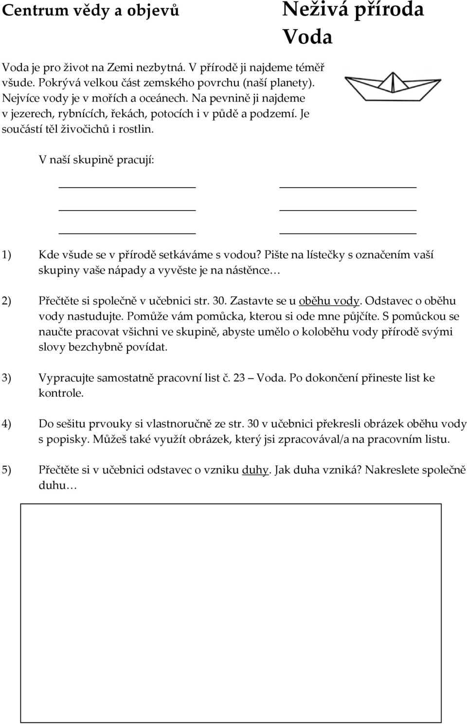 Pište na lístečky s označením vaší skupiny vaše nápady a vyvěste je na nástěnce 2) Přečtěte si společně v učebnici str. 30. Zastavte se u oběhu vody. Odstavec o oběhu vody nastudujte.