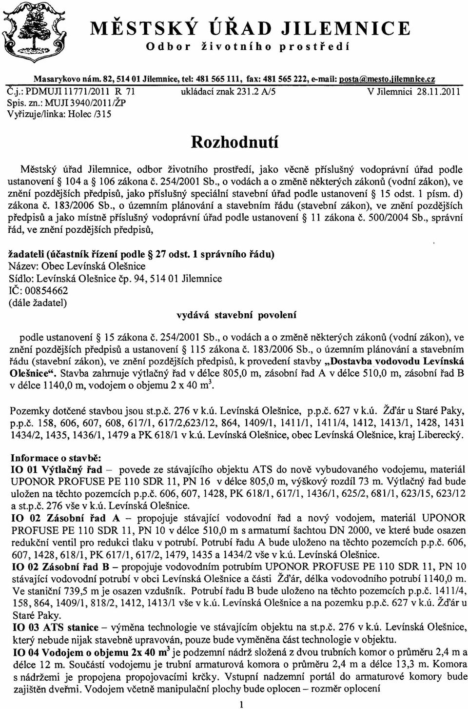 : MUJI 3940/2011/ŽP Vyřizuje/linka: Holec /315 Rozhodnutí Městský úřad Jilemnice, odbor životního prostředí, jako věcně příslušný vodoprávní úřad podle ustanovení 104 a 106 zákona Č. 254/2001 Sb.