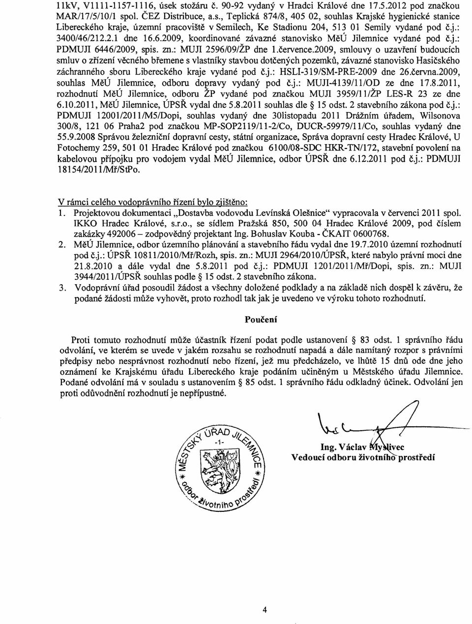 2009, smlouvy o uzavření budoucích smluv o zřízení věcného břemene s vlastníky stavbou dotčených pozemků, závazné stanovisko Hasičského záchranného sboru Libereckého kraje