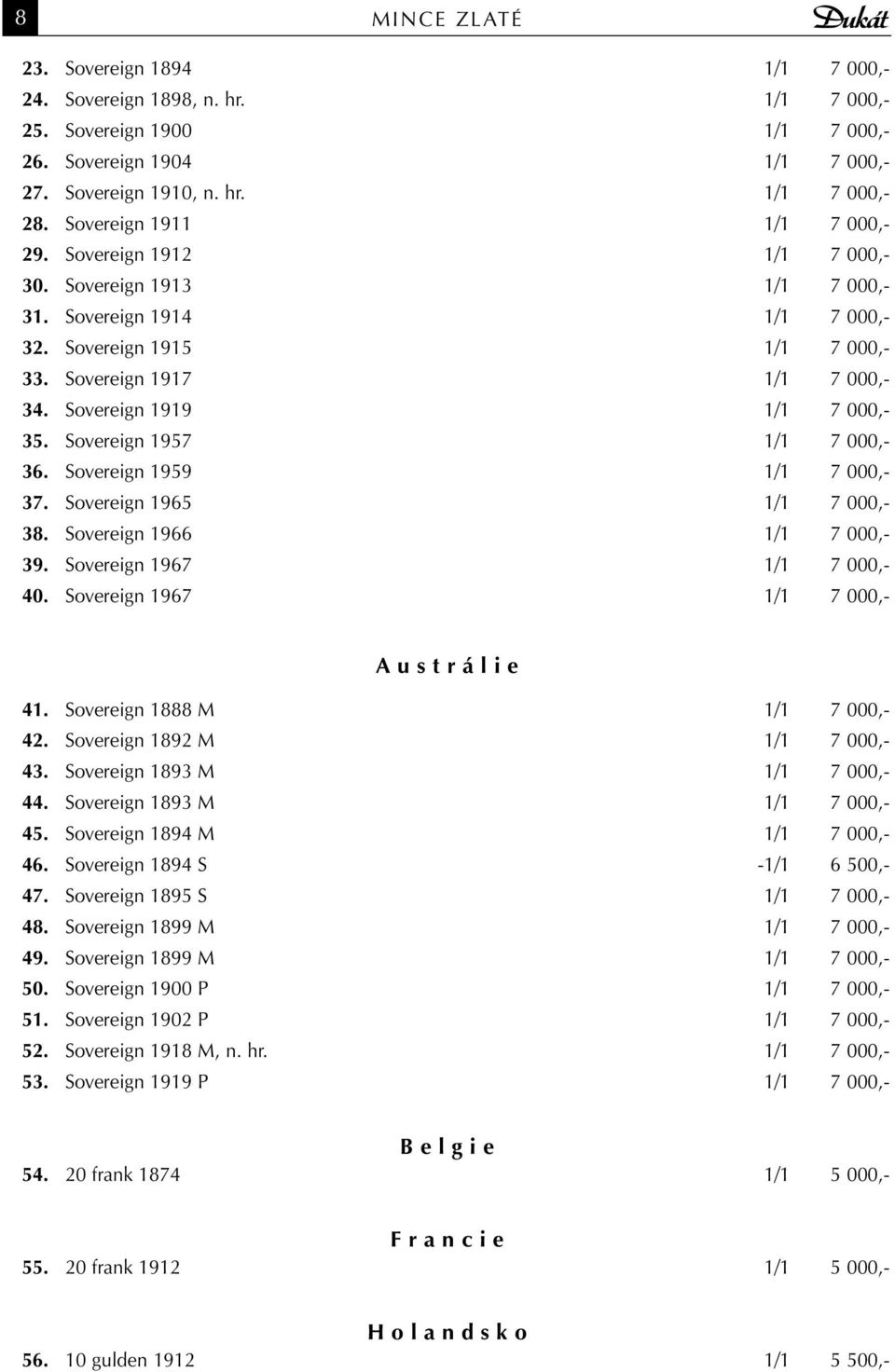 Sovereign 1919 1/1 7 000,- 35. Sovereign 1957 1/1 7 000,- 36. Sovereign 1959 1/1 7 000,- 37. Sovereign 1965 1/1 7 000,- 38. Sovereign 1966 1/1 7 000,- 39. Sovereign 1967 1/1 7 000,- 40.