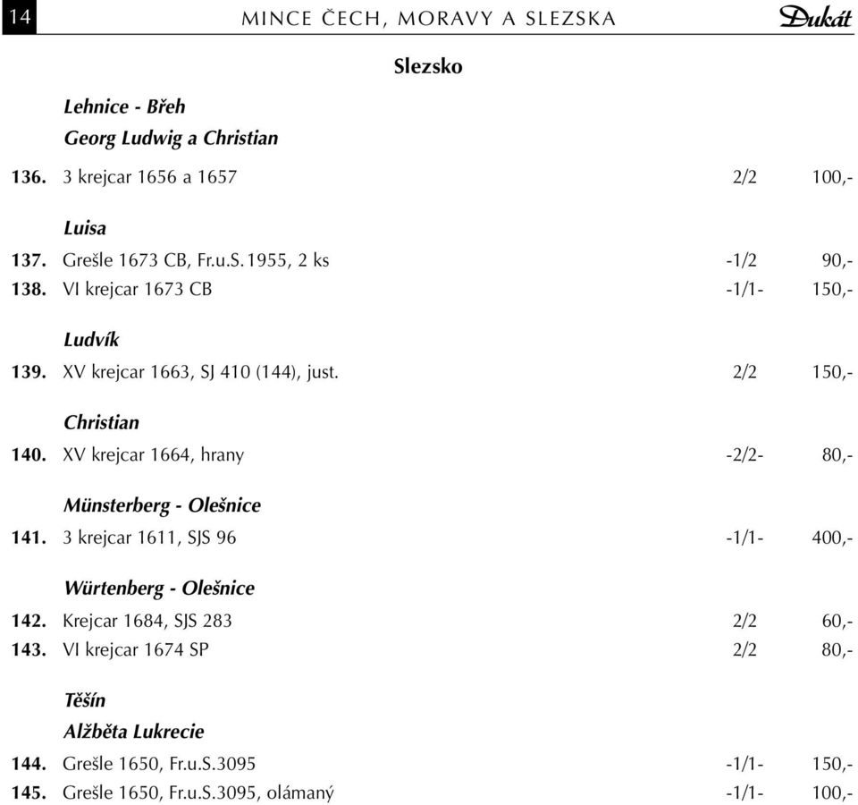 2/2 150,- Christian 140. XV krejcar 1664, hrany -2/2-80,- Münsterberg - Olešnice 141. 3 krejcar 1611, SJS 96-1/1-400,- Würtenberg - Olešnice 142.