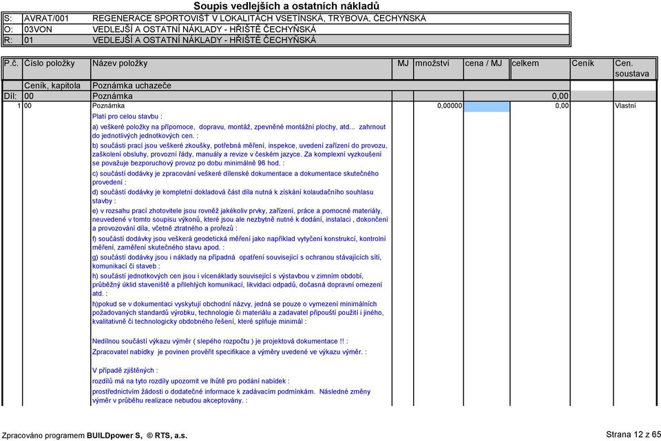 soustava Ceník, kapitola Poznámka uchazeče Díl: 00 Poznámka 1 00 Poznámka 000 Vlastní Platí pro celou stavbu : a) veškeré položky na přípomoce, dopravu, montáž, zpevněné montážní plochy, atd.