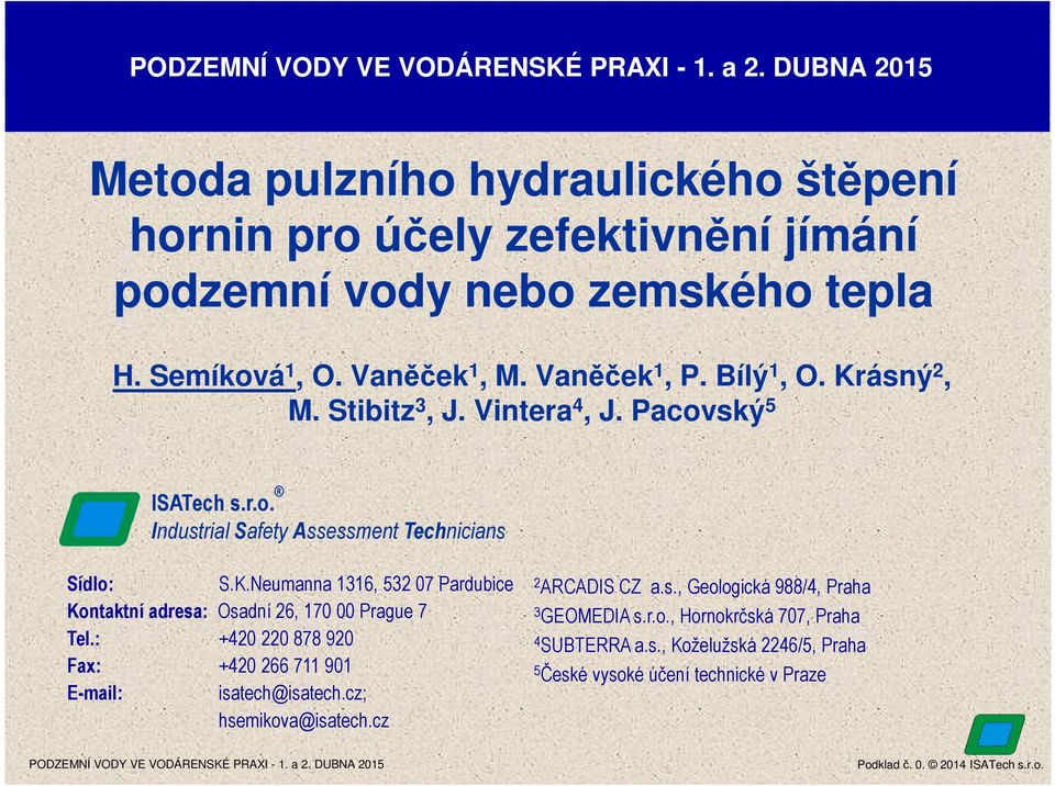 : +420 220 878 920 Fax: +420 266 711 901 E-mail: isatech@isatech.cz; hsemikova@isatech.cz 2 ARCADIS CZ a.s., Geologická 988/4, Praha 3 GEOMEDIA s.r.o., Hornokrčská 707, Praha 4 SUBTERRA a.