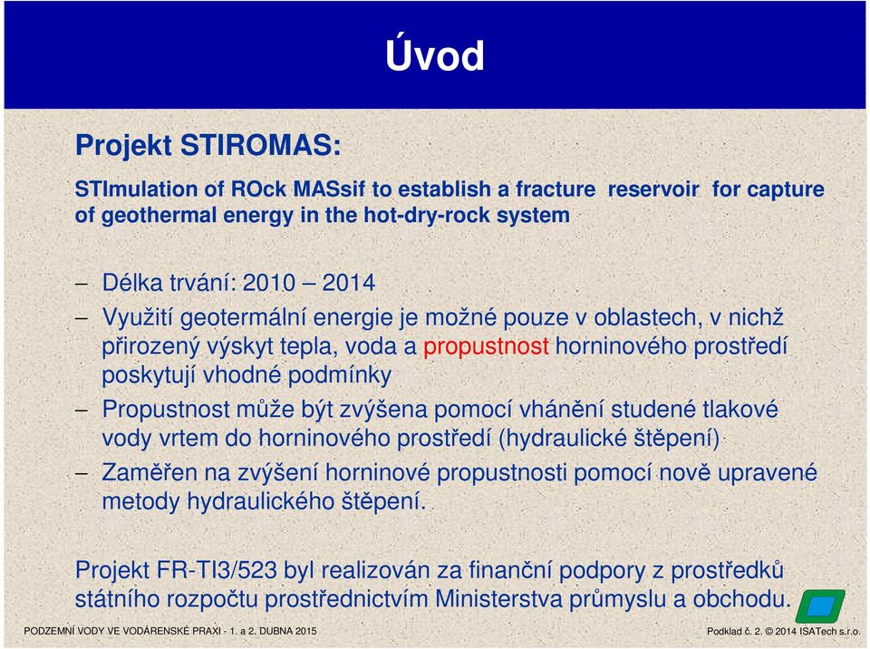 pomocí vhánění studené tlakové vody vrtem do horninového prostředí (hydraulické štěpení) Zaměřen na zvýšení horninové propustnosti pomocí nově upravené metody hydraulického