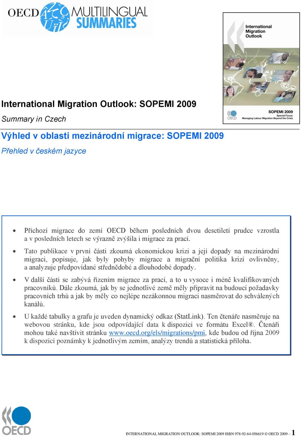 Tato publikace v první části zkoumá ekonomickou krizi a její dopady na mezinárodní migraci, popisuje, jak byly pohyby migrace a migrační politika krizí ovlivněny, a analyzuje předpovídané střednědobé
