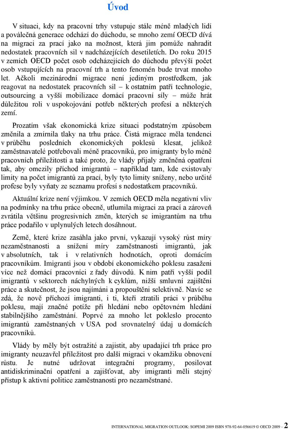 Do roku 2015 v zemích OECD počet osob odcházejících do důchodu převýší počet osob vstupujících na pracovní trh a tento fenomén bude trvat mnoho let.