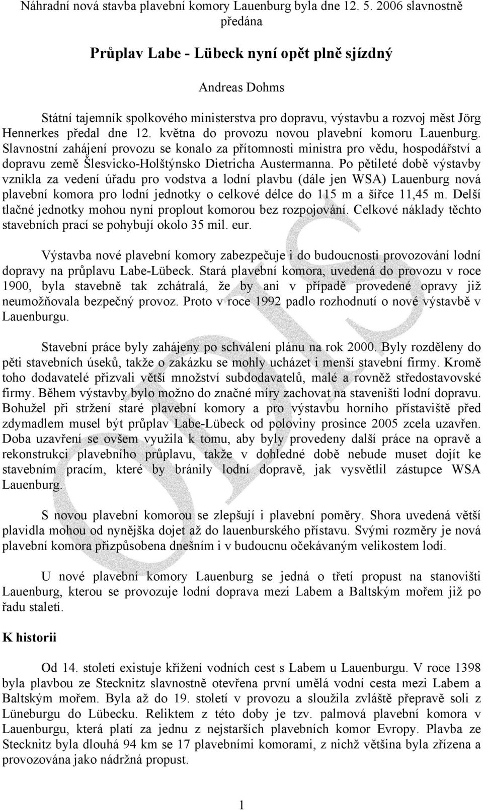 května do provozu novou plavební komoru Lauenburg. Slavnostní zahájení provozu se konalo za přítomnosti ministra pro vědu, hospodářství a dopravu země Šlesvicko-Holštýnsko Dietricha Austermanna.