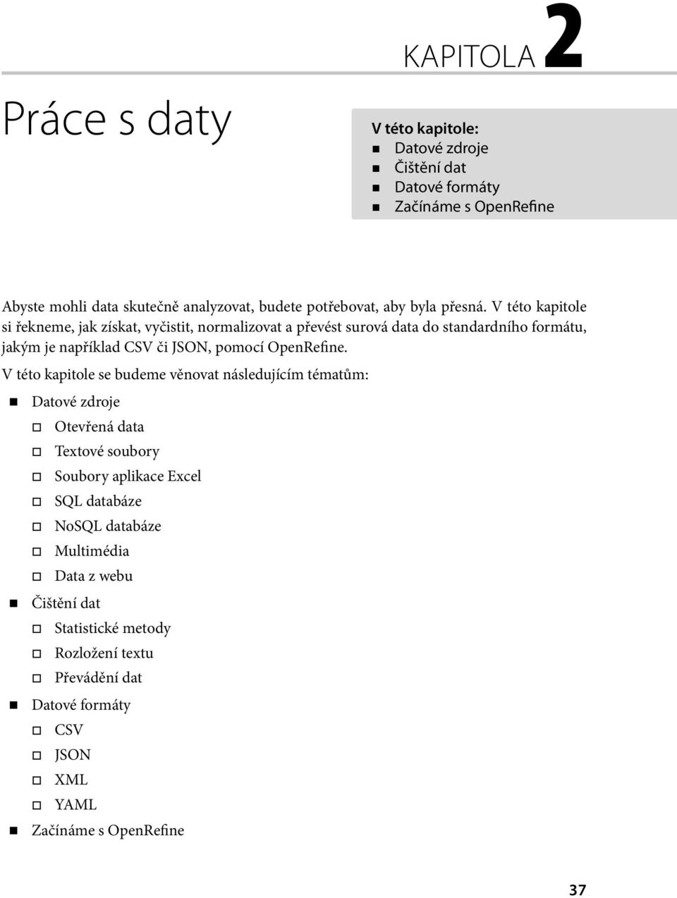 V této kapitole si řekneme, jak získat, vyčistit, normalizovat a převést surová data do standardního formátu, jakým je například CSV či JSON, pomocí