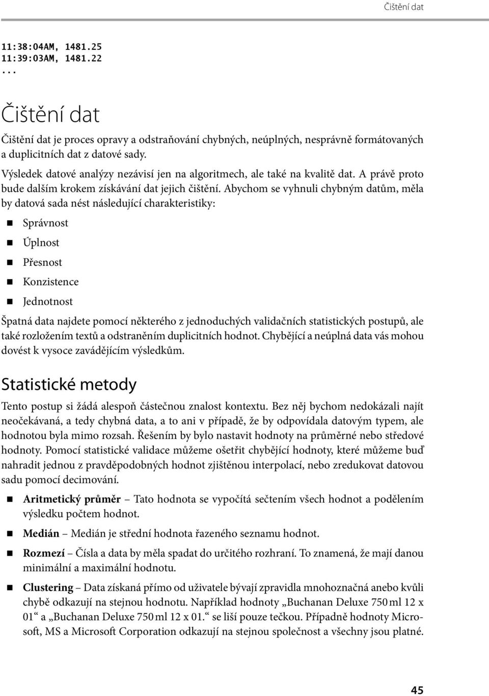 Abychom se vyhnuli chybným datům, měla by datová sada nést následující charakteristiky: Správnost Úplnost Přesnost Konzistence Jednotnost Špatná data najdete pomocí některého z jednoduchých