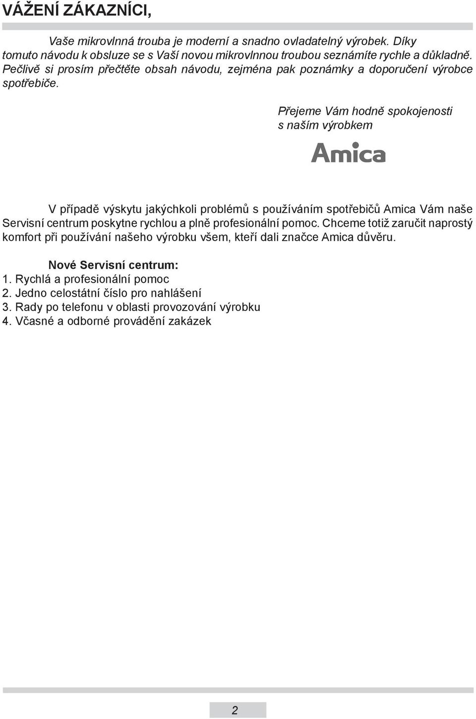 Přejeme Vám hodně spokojenosti s naším výrobkem V případě výskytu jakýchkoli problémů s používáním spotřebičů Amica Vám naše Servisní centrum poskytne rychlou a plně profesionální pomoc.
