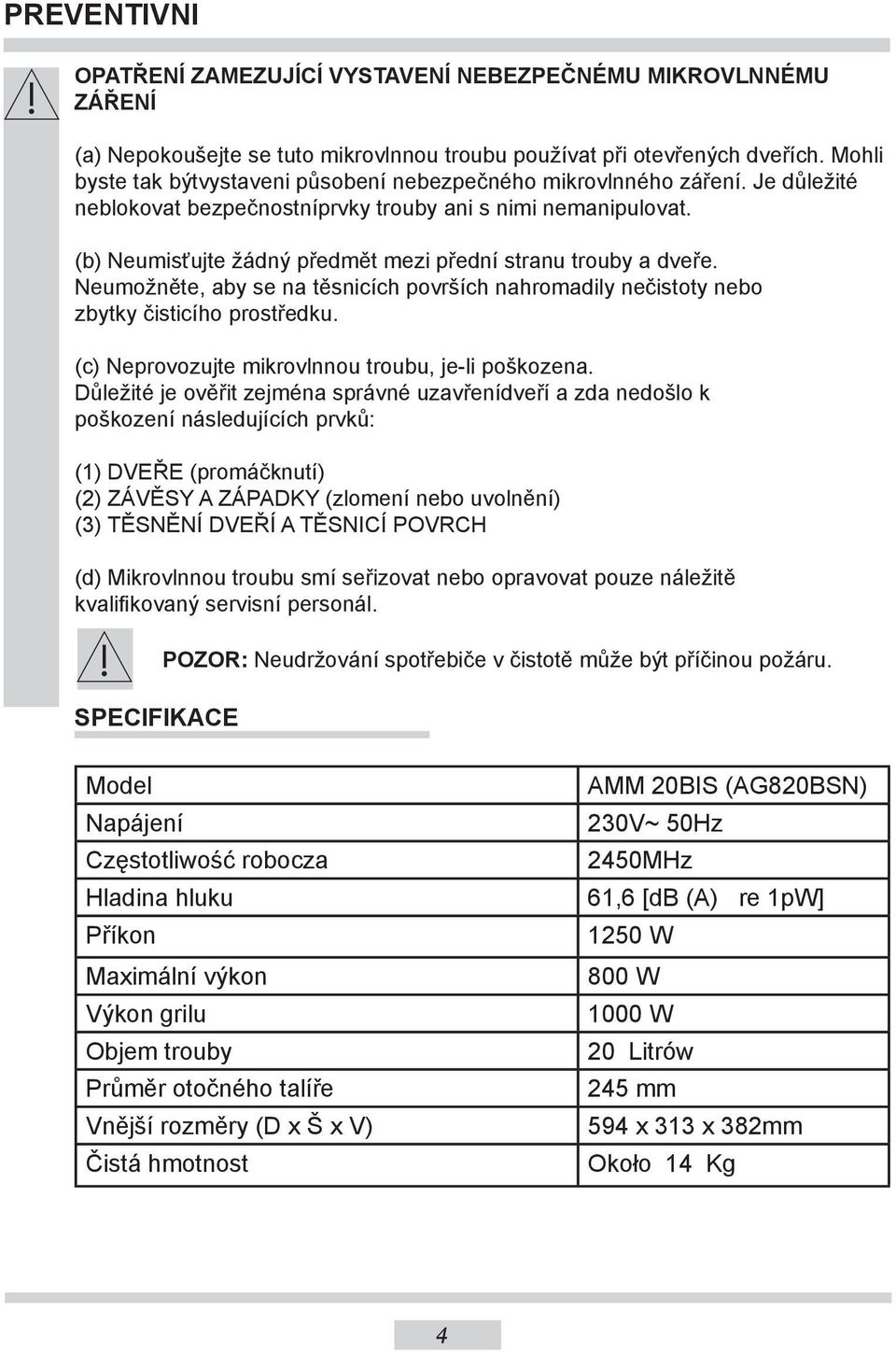 (b) Neumisťujte žádný předmět mezi přední stranu trouby a dveře. Neumožněte, aby se na těsnicích površích nahromadily nečistoty nebo zbytky čisticího prostředku.