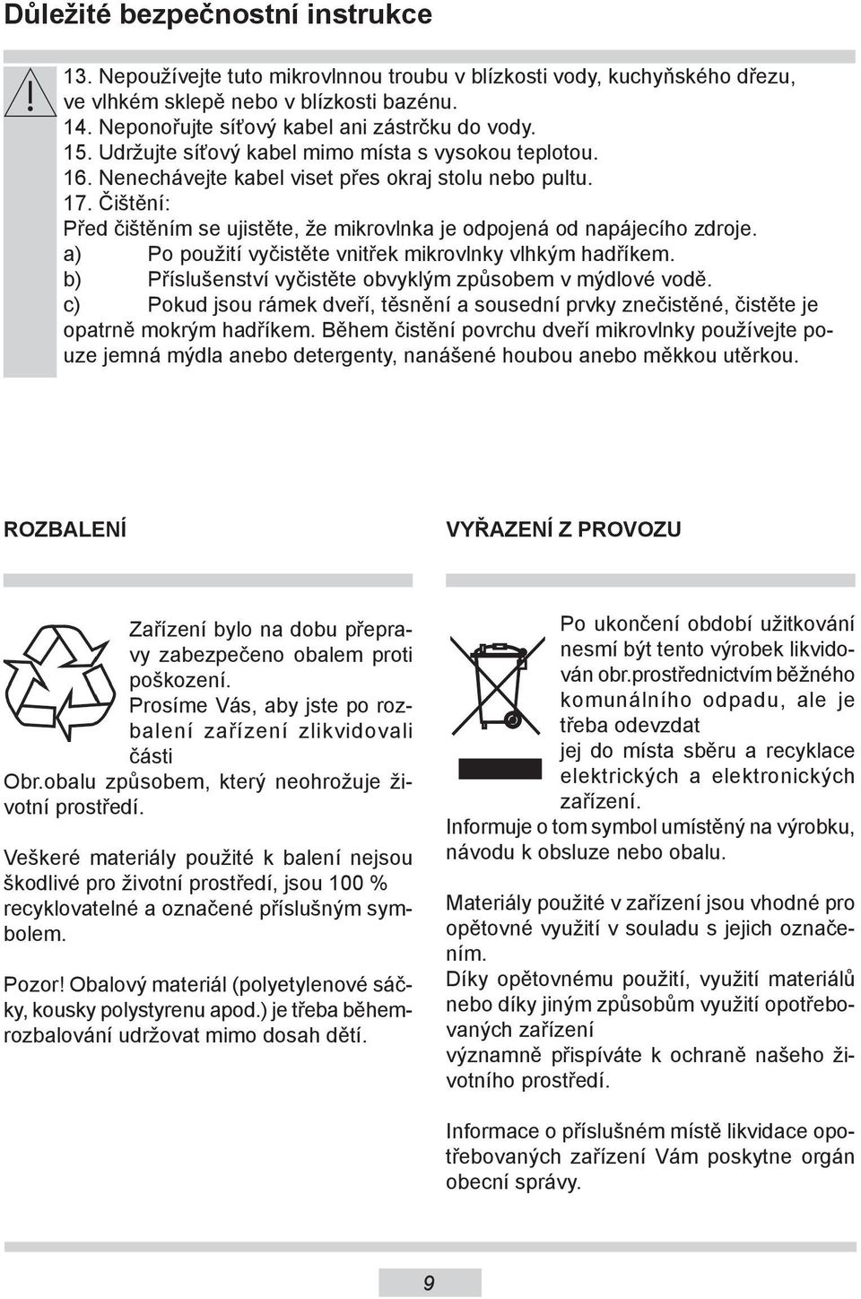 Čištění: Před čištěním se ujistěte, že mikrovlnka je odpojená od napájecího zdroje. a) Po použití vyčistěte vnitřek mikrovlnky vlhkým hadříkem.