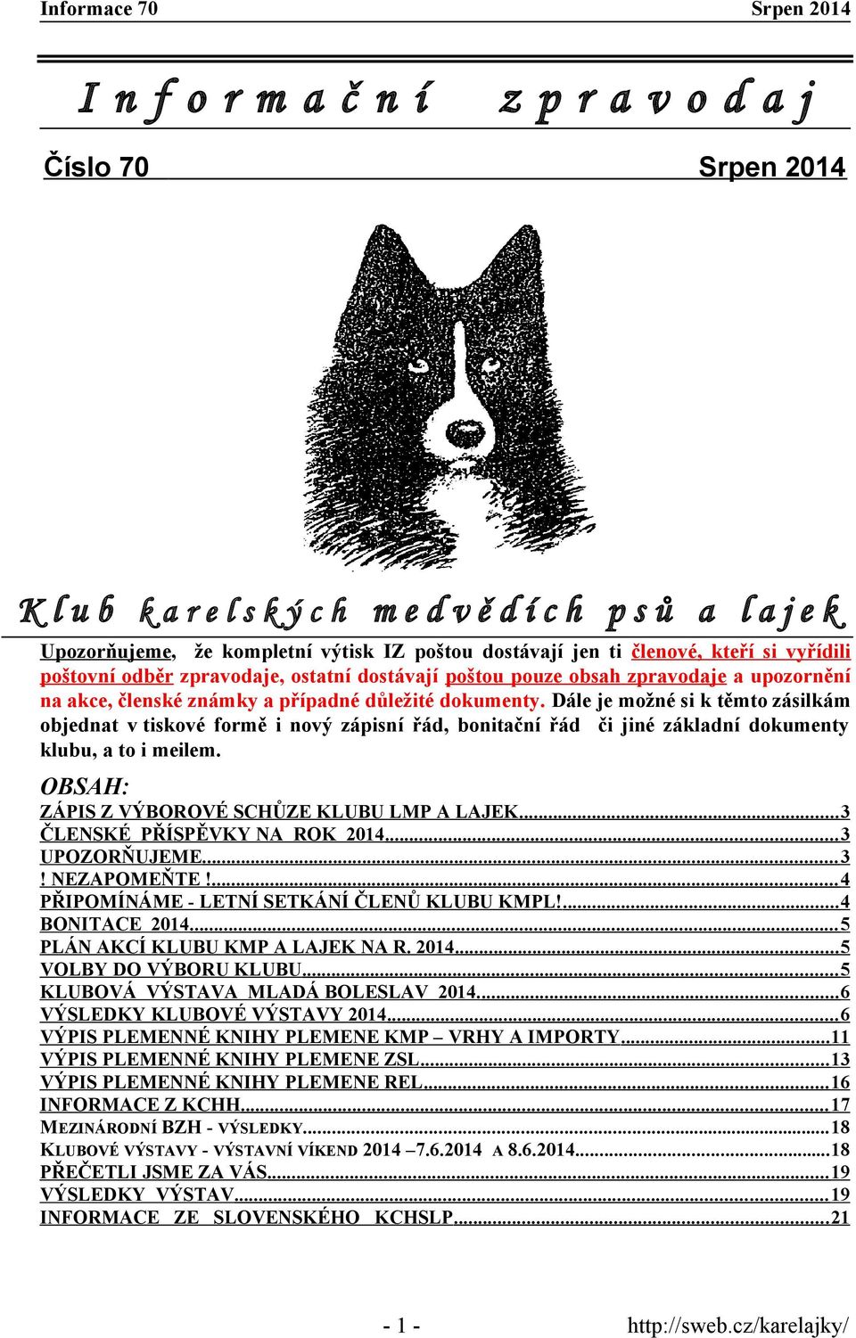 Dále je možné si k těmto zásilkám objednat v tiskové formě i nový zápisní řád, bonitační řád či jiné základní dokumenty klubu, a to i meilem. OBSAH: ZÁPIS Z VÝBOROVÉ SCHŮZE KLUBU LMP A LAJEK.