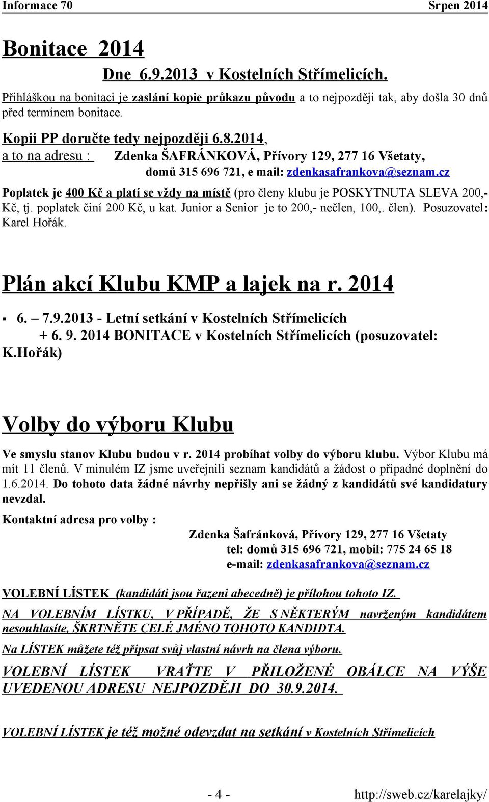 cz Poplatek je 400 Kč a platí se vždy na místě (pro členy klubu je POSKYTNUTA SLEVA 200,- Kč, tj. poplatek činí 200 Kč, u kat. Junior a Senior je to 200,- nečlen, 100,. člen).