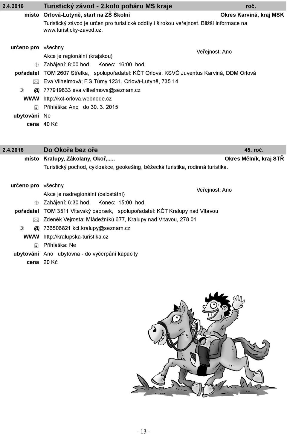 vilhelmova@seznam.cz WWW http://kct-orlova.webnode.cz Přihláška: Ano do 30. 3. 2015 cena 40 Kč 2.4.2016 Do Okoře bez oře 45. roč. místo Kralupy, Zákolany, Okoř,.
