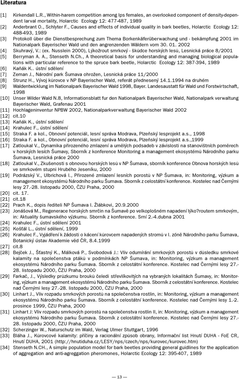 , Causes and effects of individual quality in bark beetles, Holarctic Ecology 12: 488-493, 1989 [3] Protokoll über die Dienstbesprechung zum Thema Borkenkäferüberwachung und - bekämpfung 2001 im