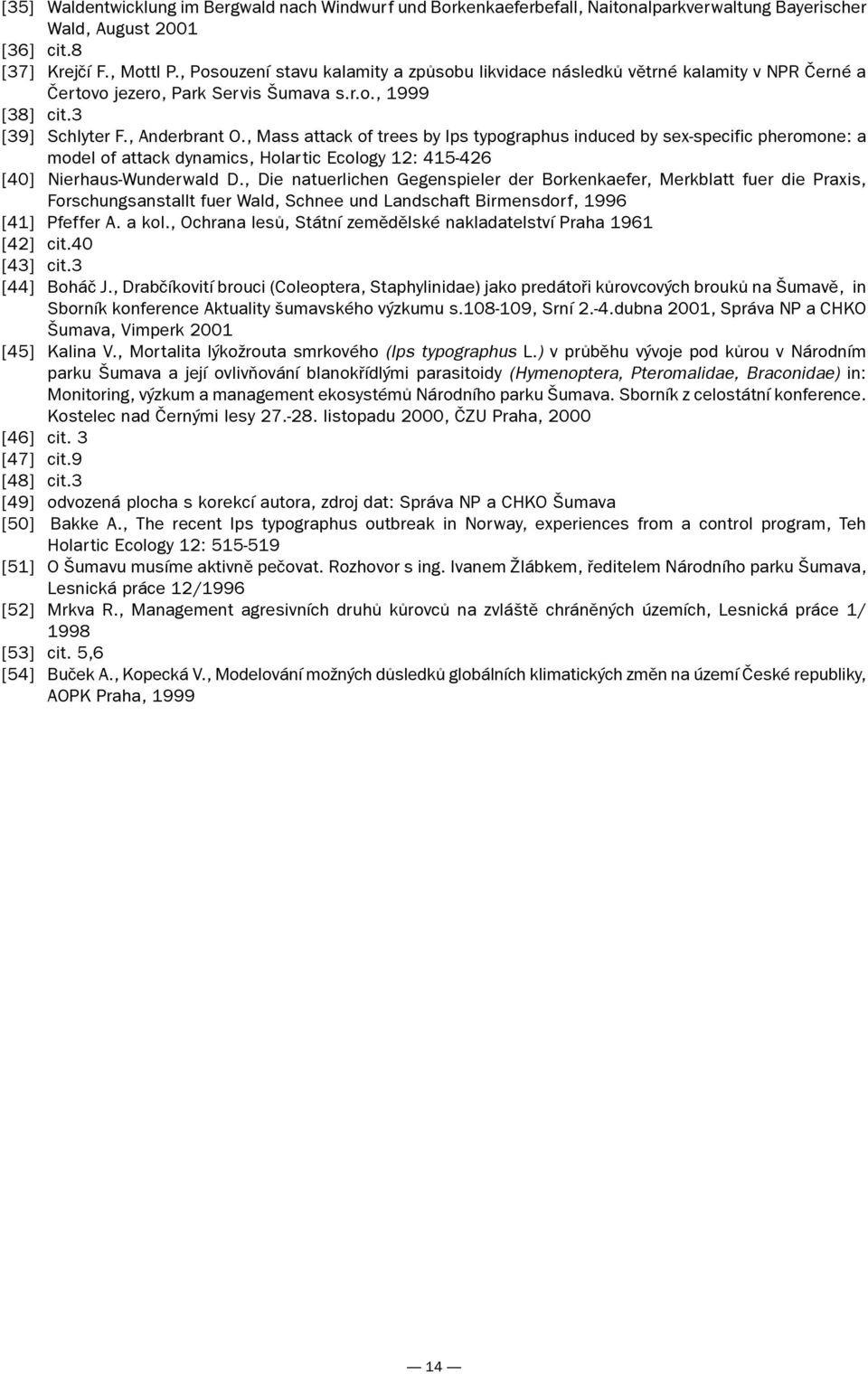 , Mass attack of trees by Ips typographus induced by sex-specific pheromone: a model of attack dynamics, Holartic Ecology 12: 415-426 [40] Nierhaus-Wunderwald D.