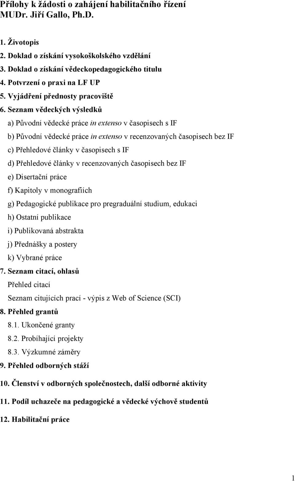 Seznam vědeckých výsledků a) Původní vědecké práce in extenso v časopisech s IF b) Původní vědecké práce in extenso v recenzovaných časopisech bez IF c) Přehledové články v časopisech s IF d)