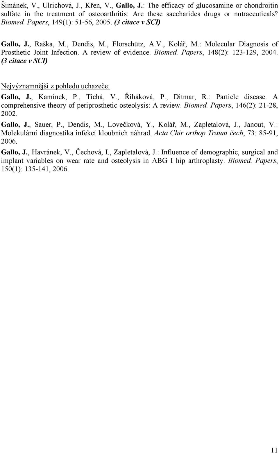 Papers, 148(2): 123-129, 2004. (3 citace v SCI) Nejvýznamnější z pohledu uchazeče: Gallo, J., Kamínek, P., Tichá, V., Řiháková, P., Ditmar, R.: Particle disease.