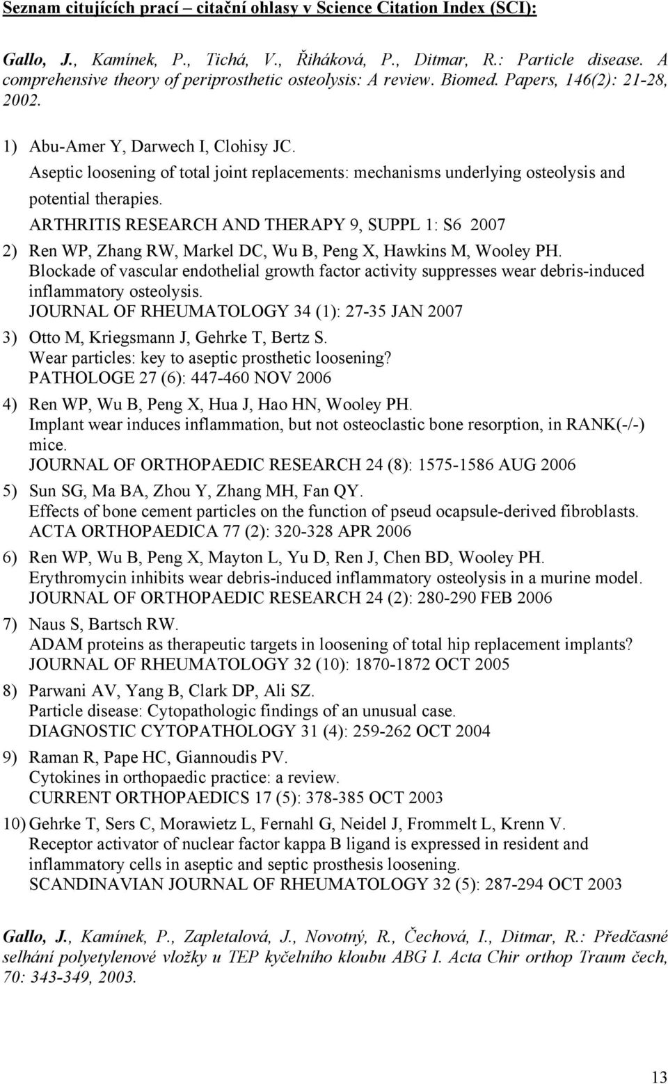 Aseptic loosening of total joint replacements: mechanisms underlying osteolysis and potential therapies.