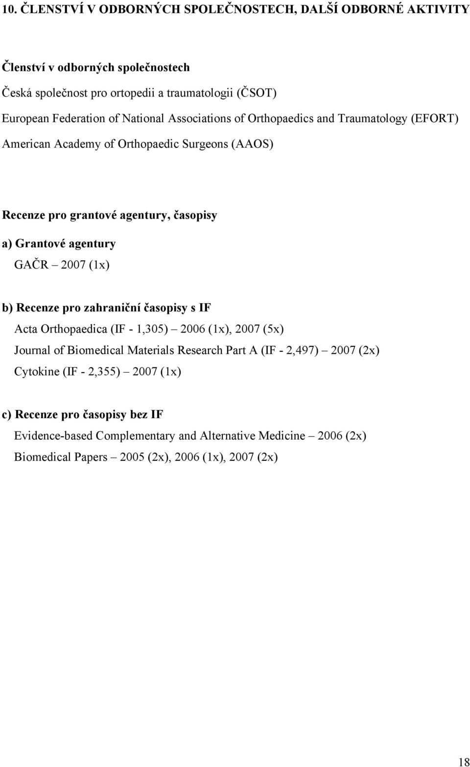 GAČR 2007 (1x) b) Recenze pro zahraniční časopisy s IF Acta Orthopaedica (IF - 1,305) 2006 (1x), 2007 (5x) Journal of Biomedical Materials Research Part A (IF - 2,497) 2007