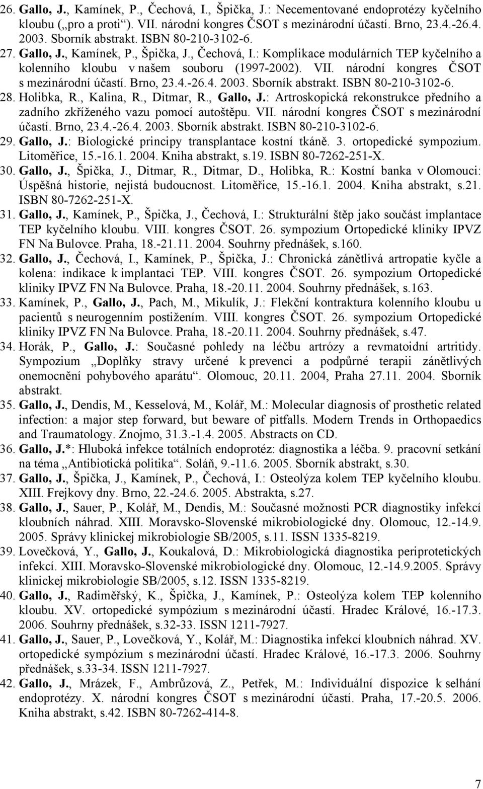 národní kongres ČSOT s mezinárodní účastí. Brno, 23.4.-26.4. 2003. Sborník abstrakt. ISBN 80-210-3102-6. 28. Holibka, R., Kalina, R., Ditmar, R., Gallo, J.