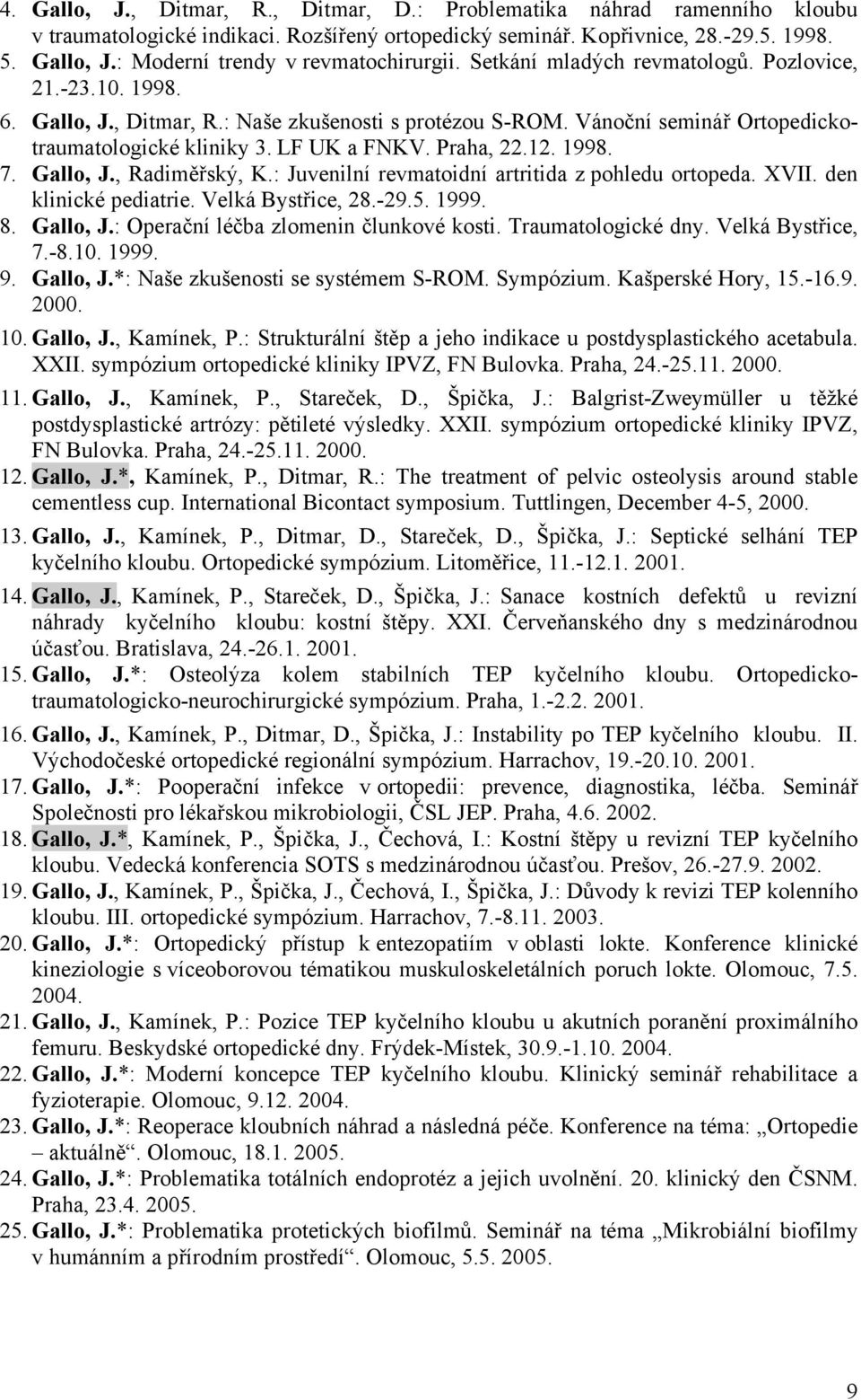 1998. 7. Gallo, J., Radiměřský, K.: Juvenilní revmatoidní artritida z pohledu ortopeda. XVII. den klinické pediatrie. Velká Bystřice, 28.-29.5. 1999. 8. Gallo, J.: Operační léčba zlomenin člunkové kosti.