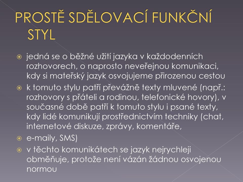 : rozhovory s přáteli a rodinou, telefonické hovory), v současné době patří k tomuto stylu i psané texty, kdy lidé