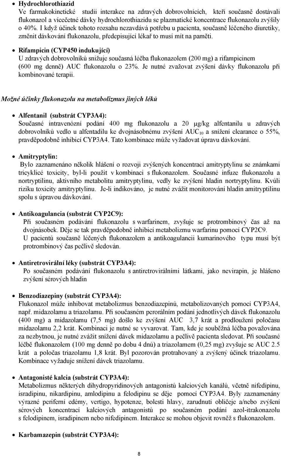 Rifampicin (CYP450 indukující) U zdravých dobrovolníků snižuje současná léčba flukonazolem (200 mg) a rifampicinem (600 mg denně) AUC flukonazolu o 23%.