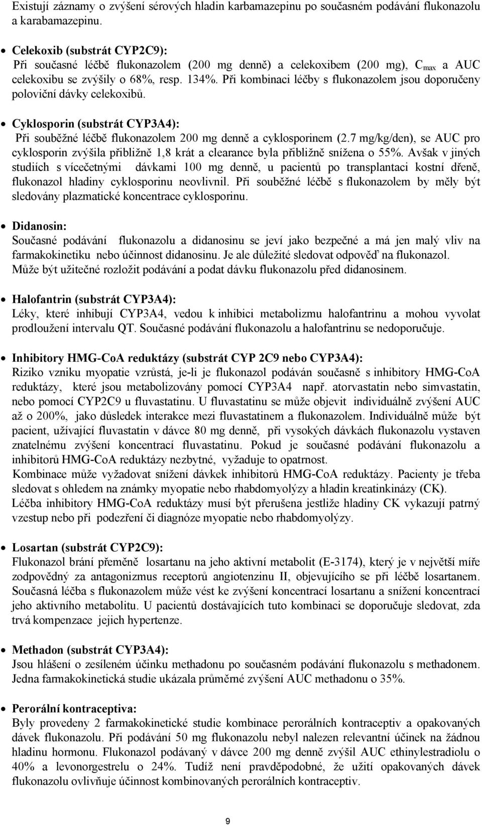 Při kombinaci léčby s flukonazolem jsou doporučeny poloviční dávky celekoxibů. Cyklosporin (substrát CYP3A4): Při souběžné léčbě flukonazolem 200 mg denně a cyklosporinem (2.