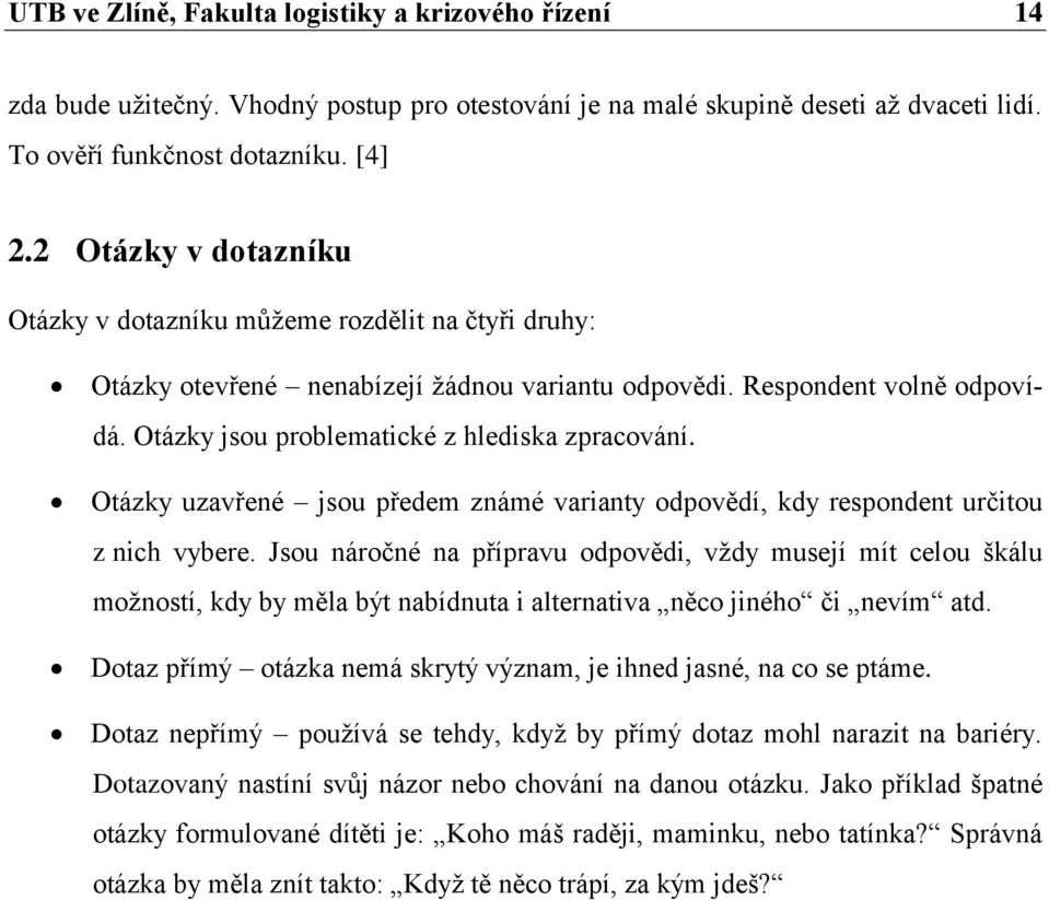 Otázky uzavřené jsou předem známé varianty odpovědí, kdy respondent určitou z nich vybere.