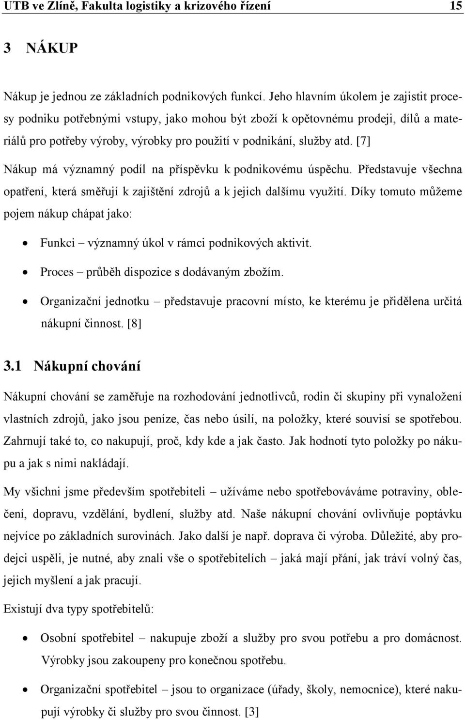 [7] Nákup má významný podíl na příspěvku k podnikovému úspěchu. Představuje všechna opatření, která směřují k zajištění zdrojů a k jejich dalšímu využití.